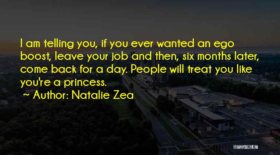 Natalie Zea Quotes: I Am Telling You, If You Ever Wanted An Ego Boost, Leave Your Job And Then, Six Months Later, Come