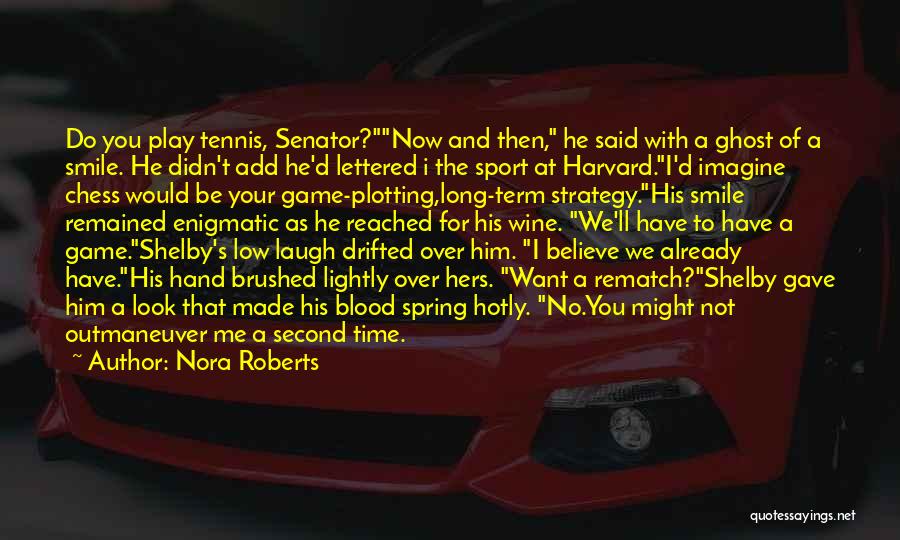 Nora Roberts Quotes: Do You Play Tennis, Senator?now And Then, He Said With A Ghost Of A Smile. He Didn't Add He'd Lettered