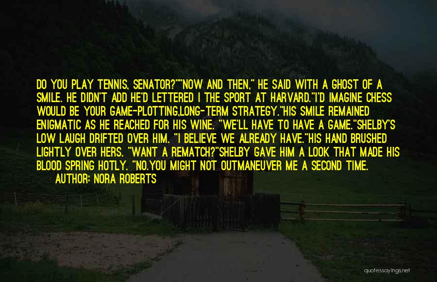 Nora Roberts Quotes: Do You Play Tennis, Senator?now And Then, He Said With A Ghost Of A Smile. He Didn't Add He'd Lettered