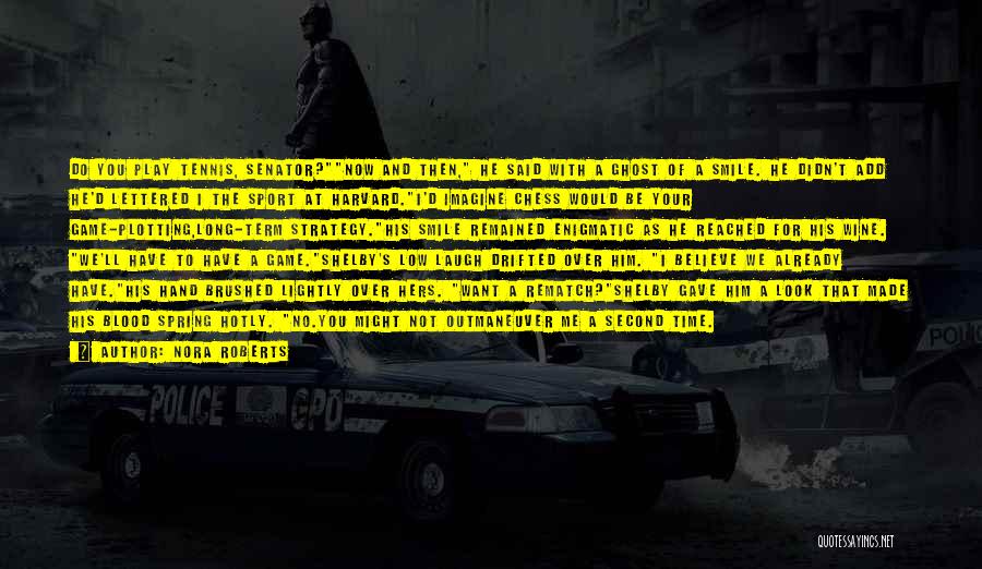 Nora Roberts Quotes: Do You Play Tennis, Senator?now And Then, He Said With A Ghost Of A Smile. He Didn't Add He'd Lettered