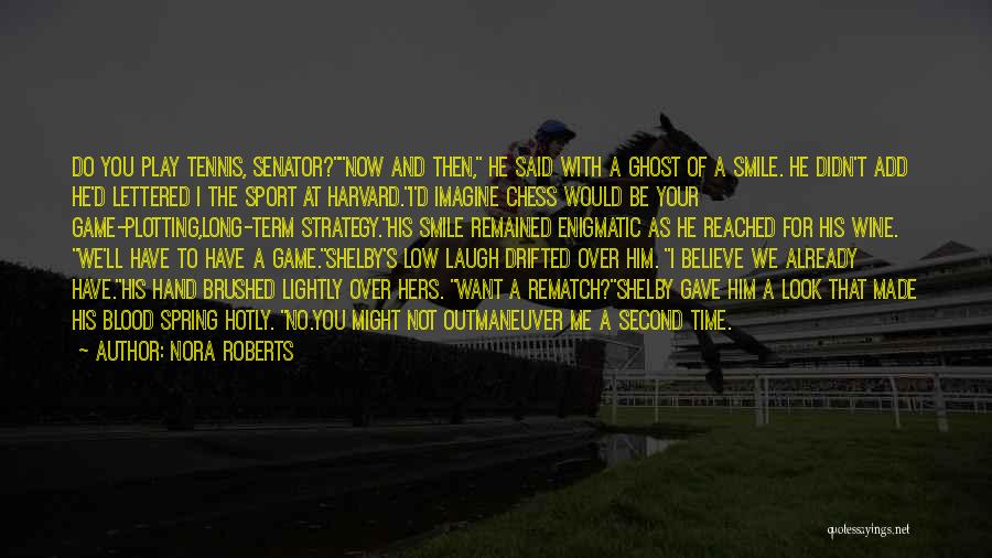 Nora Roberts Quotes: Do You Play Tennis, Senator?now And Then, He Said With A Ghost Of A Smile. He Didn't Add He'd Lettered