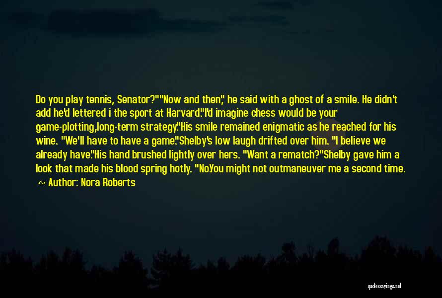 Nora Roberts Quotes: Do You Play Tennis, Senator?now And Then, He Said With A Ghost Of A Smile. He Didn't Add He'd Lettered