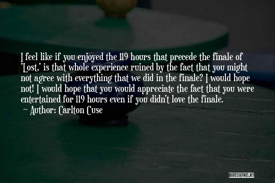 Carlton Cuse Quotes: I Feel Like If You Enjoyed The 119 Hours That Precede The Finale Of 'lost,' Is That Whole Experience Ruined