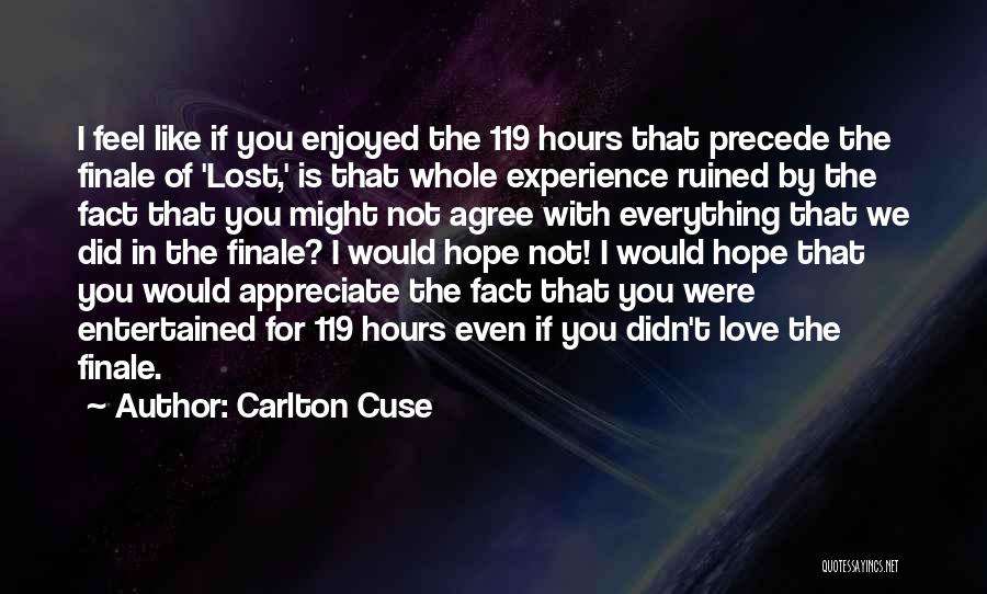 Carlton Cuse Quotes: I Feel Like If You Enjoyed The 119 Hours That Precede The Finale Of 'lost,' Is That Whole Experience Ruined