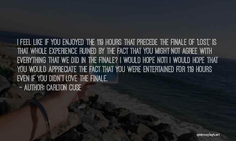 Carlton Cuse Quotes: I Feel Like If You Enjoyed The 119 Hours That Precede The Finale Of 'lost,' Is That Whole Experience Ruined