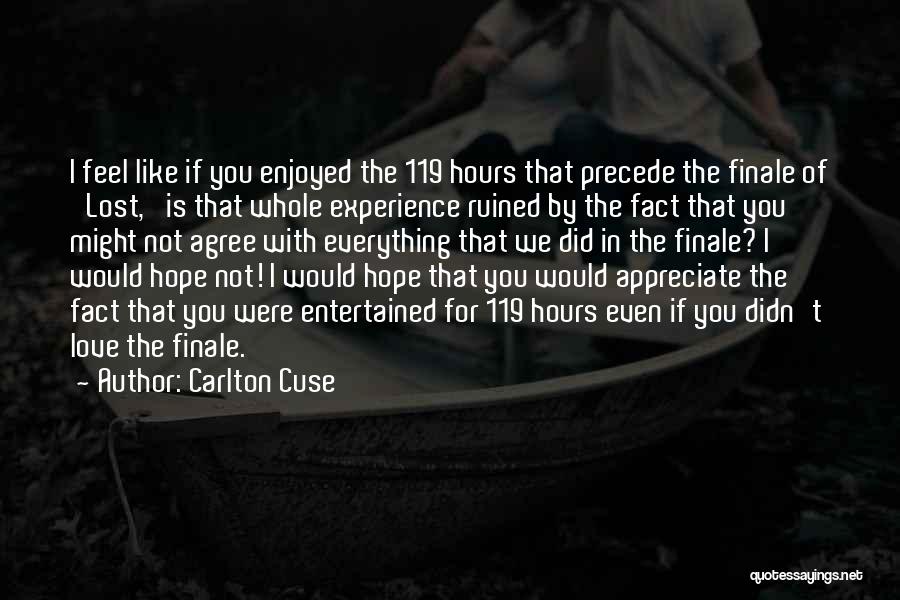 Carlton Cuse Quotes: I Feel Like If You Enjoyed The 119 Hours That Precede The Finale Of 'lost,' Is That Whole Experience Ruined