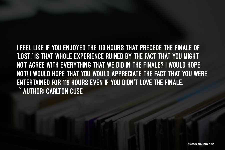 Carlton Cuse Quotes: I Feel Like If You Enjoyed The 119 Hours That Precede The Finale Of 'lost,' Is That Whole Experience Ruined