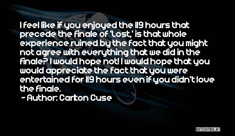 Carlton Cuse Quotes: I Feel Like If You Enjoyed The 119 Hours That Precede The Finale Of 'lost,' Is That Whole Experience Ruined