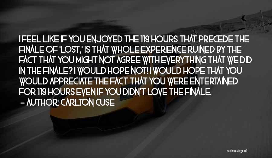 Carlton Cuse Quotes: I Feel Like If You Enjoyed The 119 Hours That Precede The Finale Of 'lost,' Is That Whole Experience Ruined