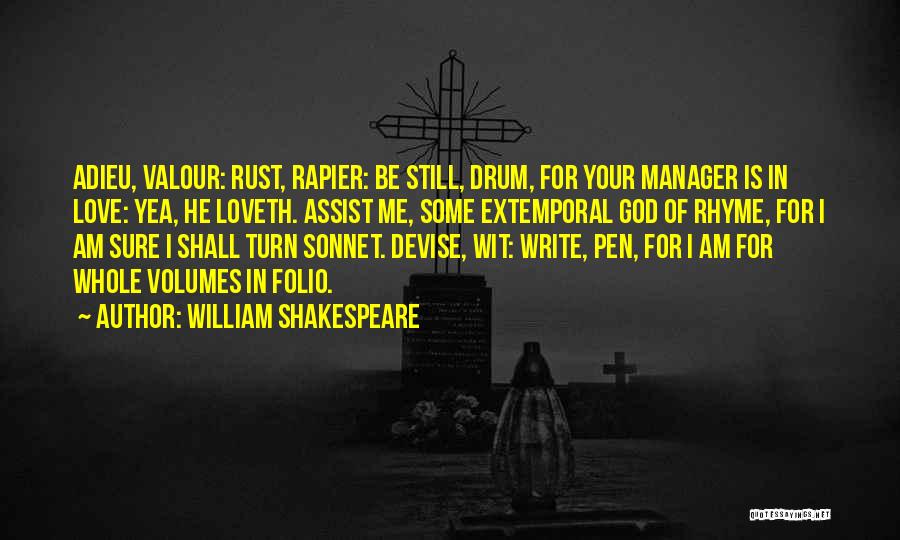 William Shakespeare Quotes: Adieu, Valour: Rust, Rapier: Be Still, Drum, For Your Manager Is In Love: Yea, He Loveth. Assist Me, Some Extemporal