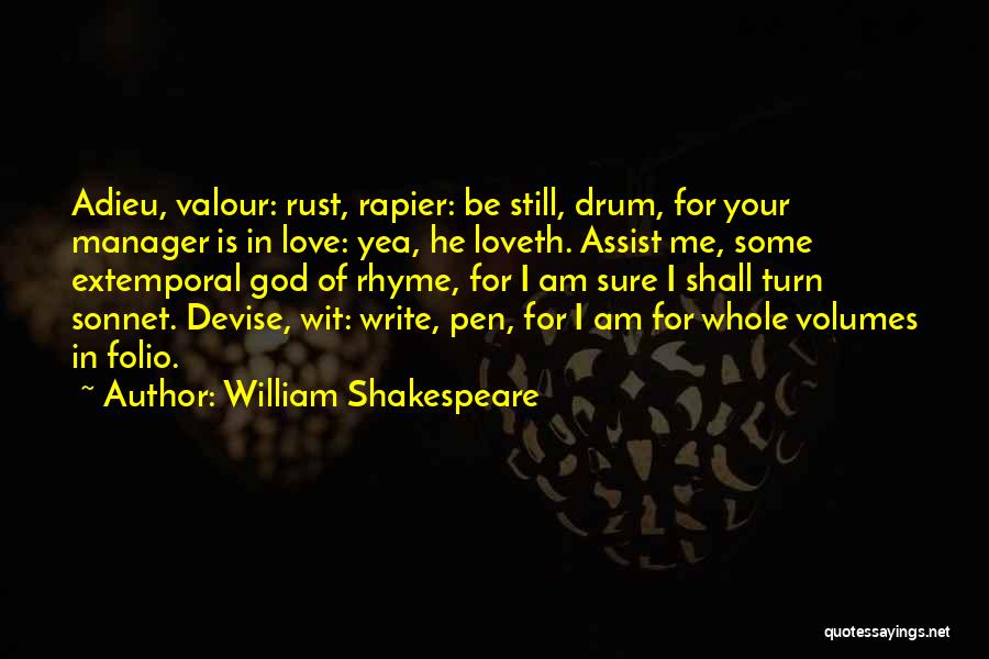 William Shakespeare Quotes: Adieu, Valour: Rust, Rapier: Be Still, Drum, For Your Manager Is In Love: Yea, He Loveth. Assist Me, Some Extemporal