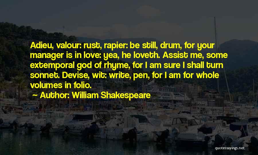 William Shakespeare Quotes: Adieu, Valour: Rust, Rapier: Be Still, Drum, For Your Manager Is In Love: Yea, He Loveth. Assist Me, Some Extemporal