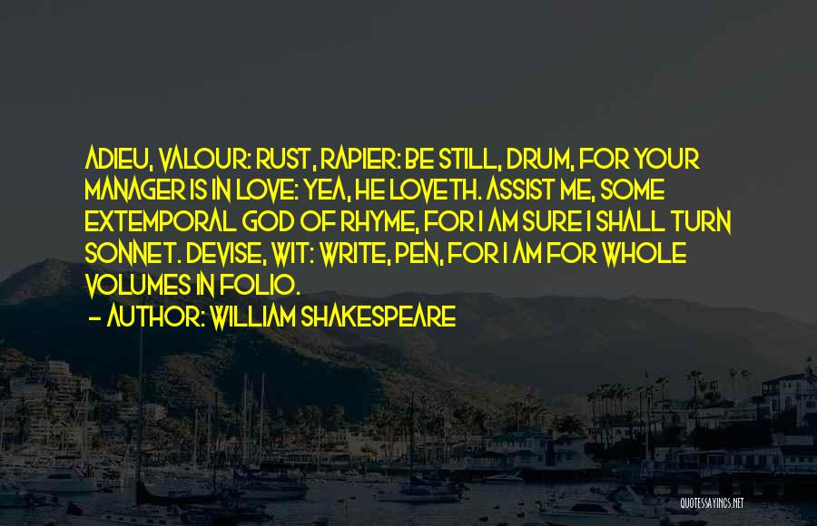 William Shakespeare Quotes: Adieu, Valour: Rust, Rapier: Be Still, Drum, For Your Manager Is In Love: Yea, He Loveth. Assist Me, Some Extemporal