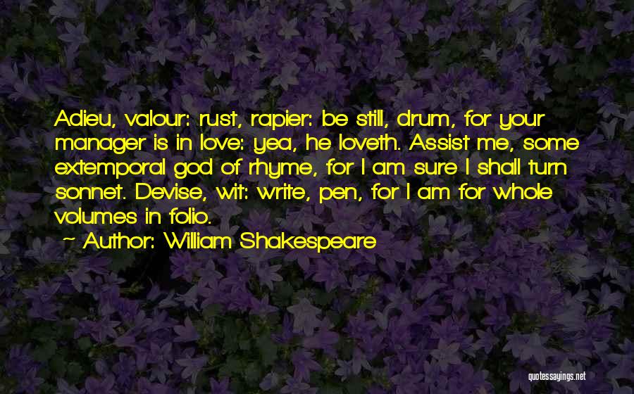 William Shakespeare Quotes: Adieu, Valour: Rust, Rapier: Be Still, Drum, For Your Manager Is In Love: Yea, He Loveth. Assist Me, Some Extemporal