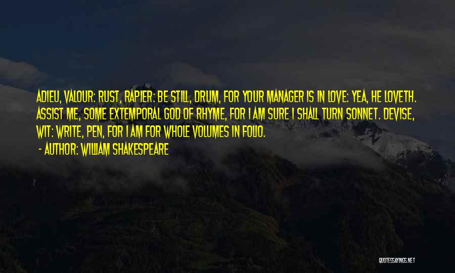 William Shakespeare Quotes: Adieu, Valour: Rust, Rapier: Be Still, Drum, For Your Manager Is In Love: Yea, He Loveth. Assist Me, Some Extemporal