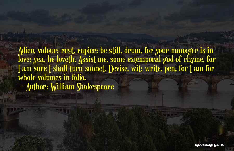 William Shakespeare Quotes: Adieu, Valour: Rust, Rapier: Be Still, Drum, For Your Manager Is In Love: Yea, He Loveth. Assist Me, Some Extemporal