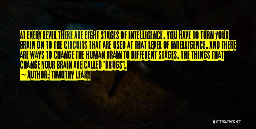 Timothy Leary Quotes: At Every Level There Are Eight Stages Of Intelligence. You Have To Turn Your Brain On To The Circuits That