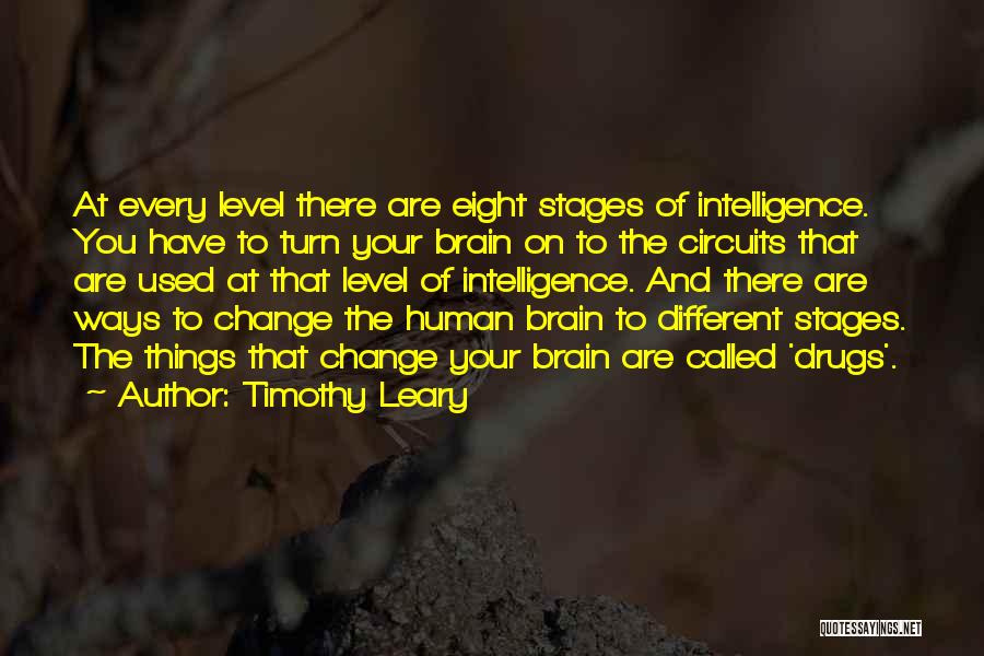 Timothy Leary Quotes: At Every Level There Are Eight Stages Of Intelligence. You Have To Turn Your Brain On To The Circuits That