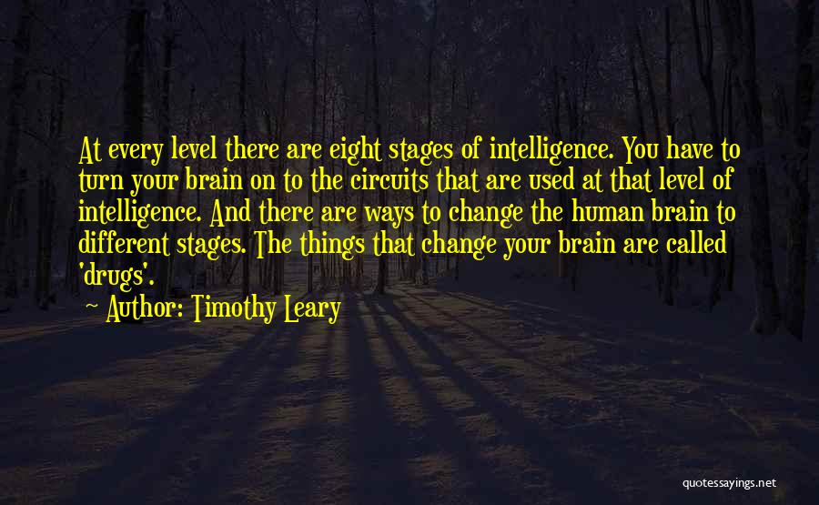 Timothy Leary Quotes: At Every Level There Are Eight Stages Of Intelligence. You Have To Turn Your Brain On To The Circuits That