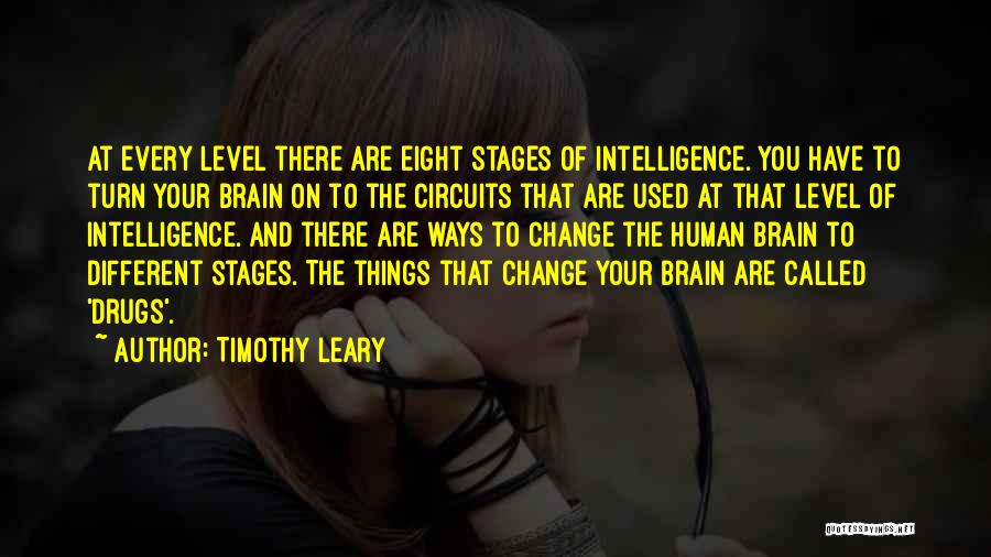 Timothy Leary Quotes: At Every Level There Are Eight Stages Of Intelligence. You Have To Turn Your Brain On To The Circuits That