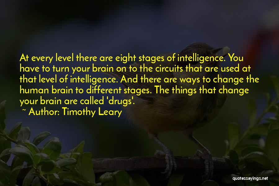 Timothy Leary Quotes: At Every Level There Are Eight Stages Of Intelligence. You Have To Turn Your Brain On To The Circuits That