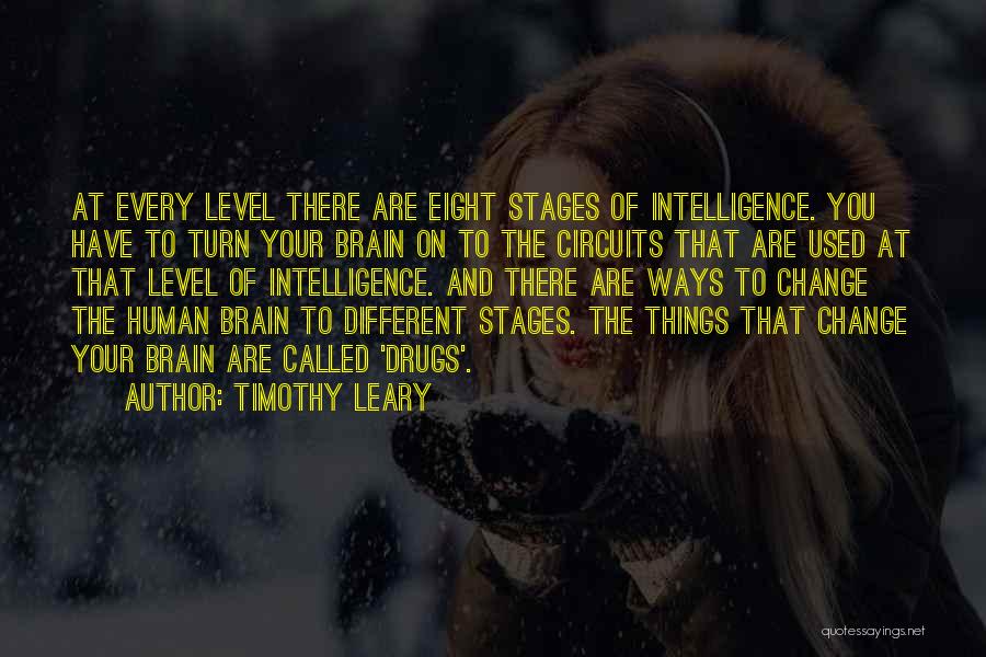 Timothy Leary Quotes: At Every Level There Are Eight Stages Of Intelligence. You Have To Turn Your Brain On To The Circuits That