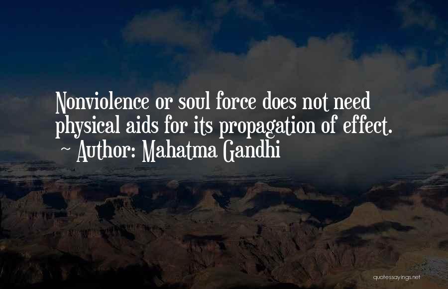 Mahatma Gandhi Quotes: Nonviolence Or Soul Force Does Not Need Physical Aids For Its Propagation Of Effect.