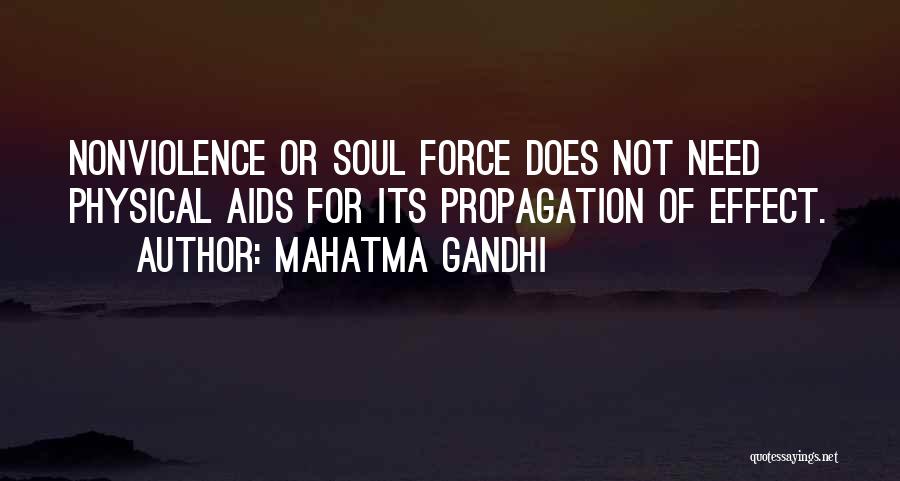 Mahatma Gandhi Quotes: Nonviolence Or Soul Force Does Not Need Physical Aids For Its Propagation Of Effect.