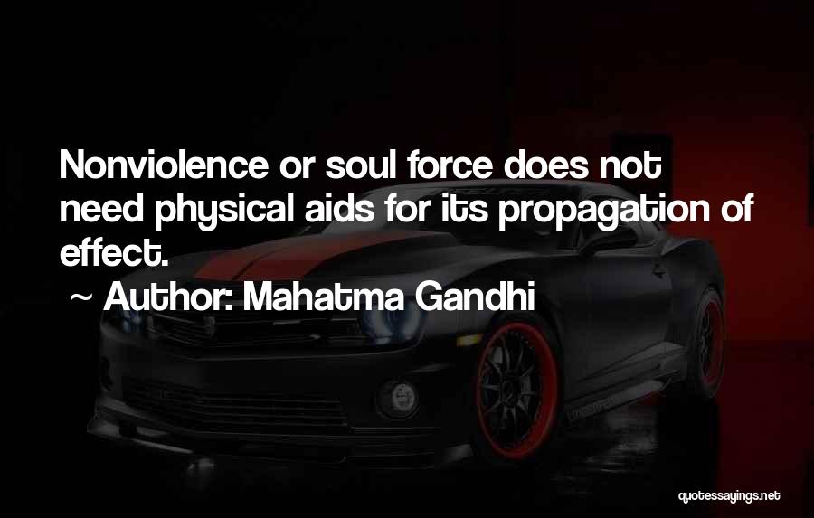 Mahatma Gandhi Quotes: Nonviolence Or Soul Force Does Not Need Physical Aids For Its Propagation Of Effect.