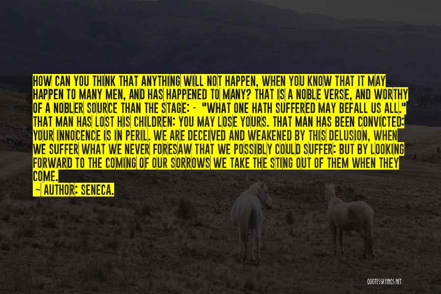 Seneca. Quotes: How Can You Think That Anything Will Not Happen, When You Know That It May Happen To Many Men, And