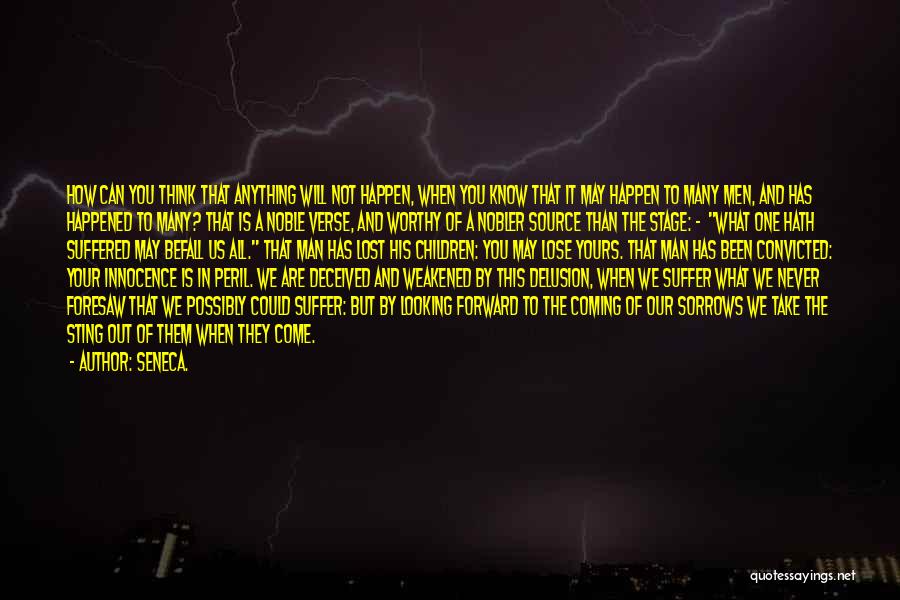 Seneca. Quotes: How Can You Think That Anything Will Not Happen, When You Know That It May Happen To Many Men, And