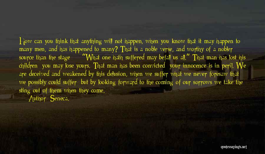 Seneca. Quotes: How Can You Think That Anything Will Not Happen, When You Know That It May Happen To Many Men, And