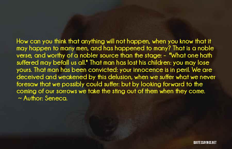 Seneca. Quotes: How Can You Think That Anything Will Not Happen, When You Know That It May Happen To Many Men, And