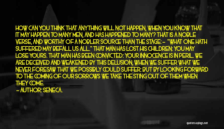 Seneca. Quotes: How Can You Think That Anything Will Not Happen, When You Know That It May Happen To Many Men, And