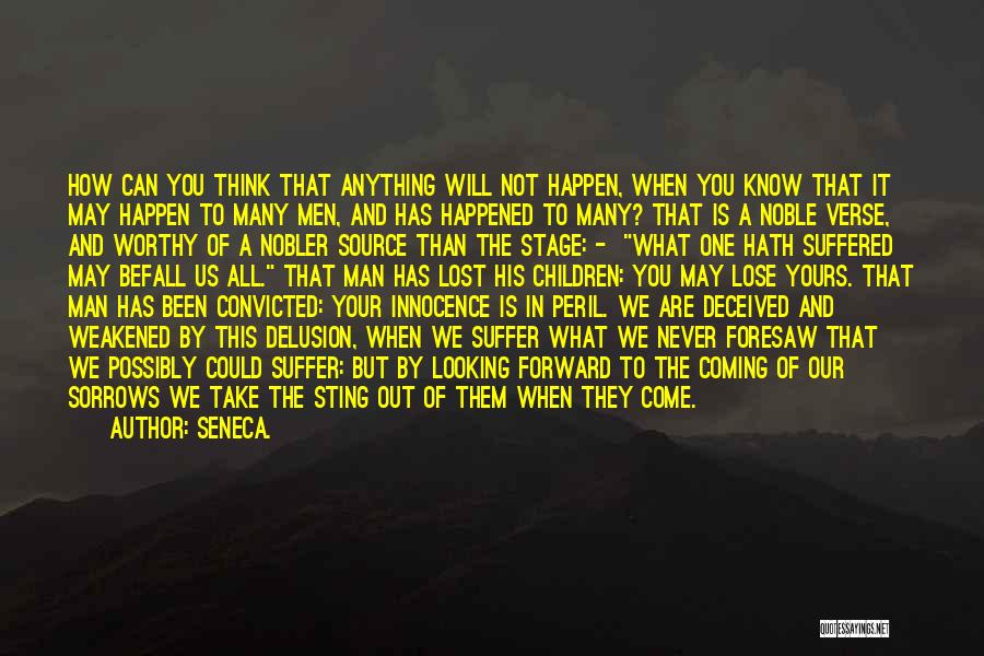 Seneca. Quotes: How Can You Think That Anything Will Not Happen, When You Know That It May Happen To Many Men, And