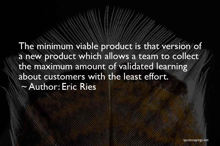 Eric Ries Quotes: The Minimum Viable Product Is That Version Of A New Product Which Allows A Team To Collect The Maximum Amount