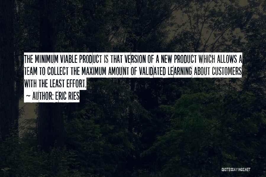 Eric Ries Quotes: The Minimum Viable Product Is That Version Of A New Product Which Allows A Team To Collect The Maximum Amount