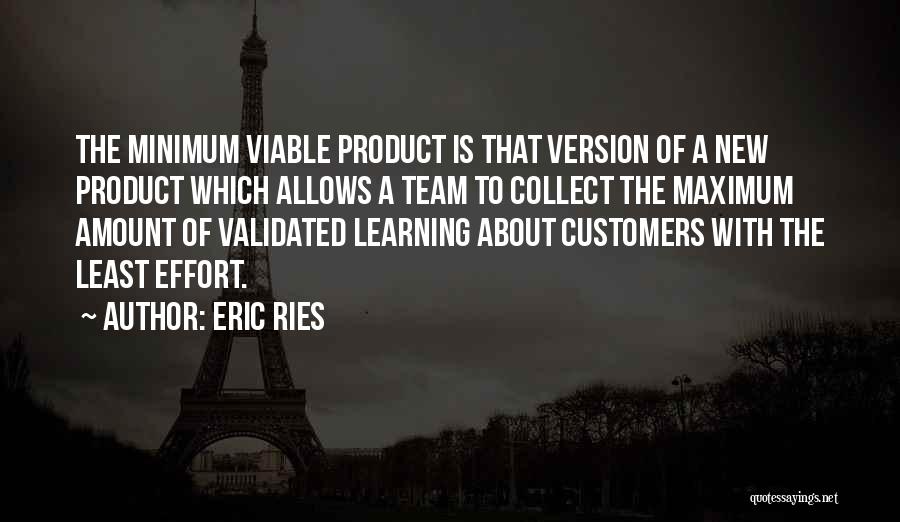 Eric Ries Quotes: The Minimum Viable Product Is That Version Of A New Product Which Allows A Team To Collect The Maximum Amount