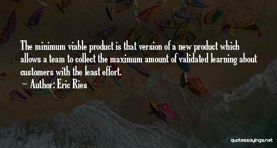 Eric Ries Quotes: The Minimum Viable Product Is That Version Of A New Product Which Allows A Team To Collect The Maximum Amount