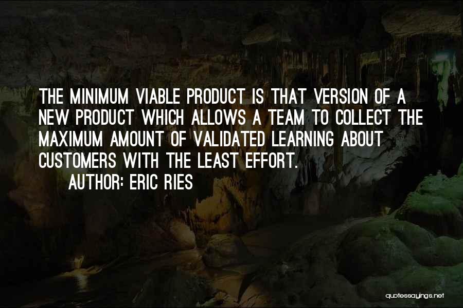 Eric Ries Quotes: The Minimum Viable Product Is That Version Of A New Product Which Allows A Team To Collect The Maximum Amount