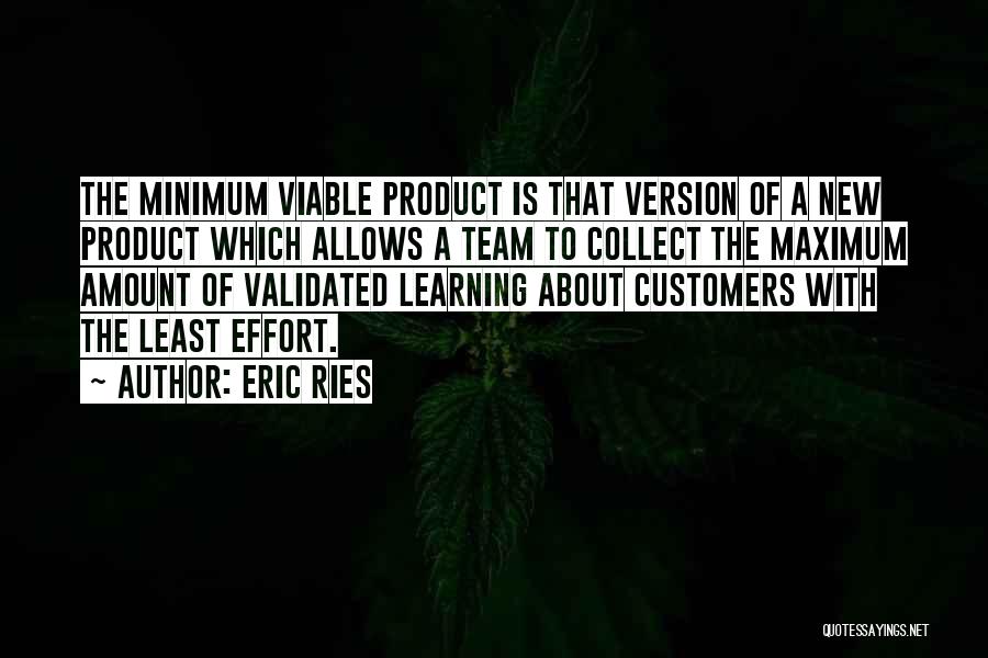 Eric Ries Quotes: The Minimum Viable Product Is That Version Of A New Product Which Allows A Team To Collect The Maximum Amount