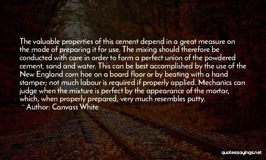 Canvass White Quotes: The Valuable Properties Of This Cement Depend In A Great Measure On The Mode Of Preparing It For Use. The