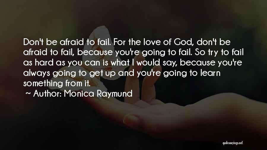 Monica Raymund Quotes: Don't Be Afraid To Fail. For The Love Of God, Don't Be Afraid To Fail, Because You're Going To Fail.