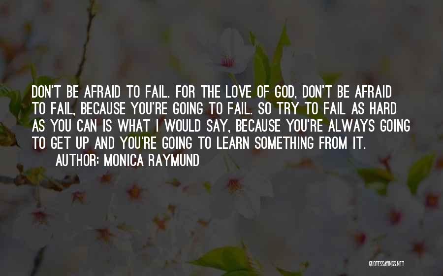 Monica Raymund Quotes: Don't Be Afraid To Fail. For The Love Of God, Don't Be Afraid To Fail, Because You're Going To Fail.