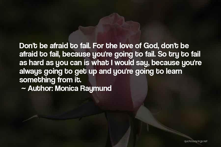 Monica Raymund Quotes: Don't Be Afraid To Fail. For The Love Of God, Don't Be Afraid To Fail, Because You're Going To Fail.