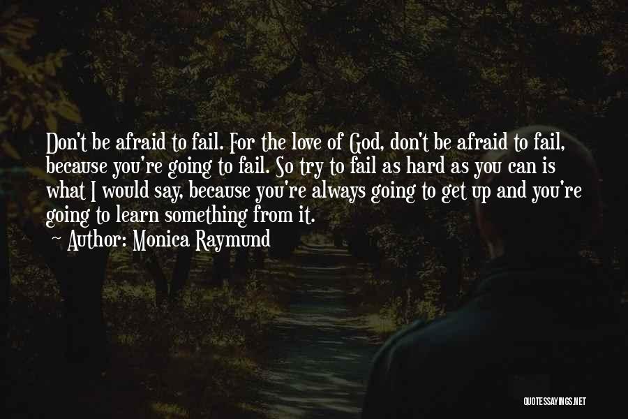 Monica Raymund Quotes: Don't Be Afraid To Fail. For The Love Of God, Don't Be Afraid To Fail, Because You're Going To Fail.