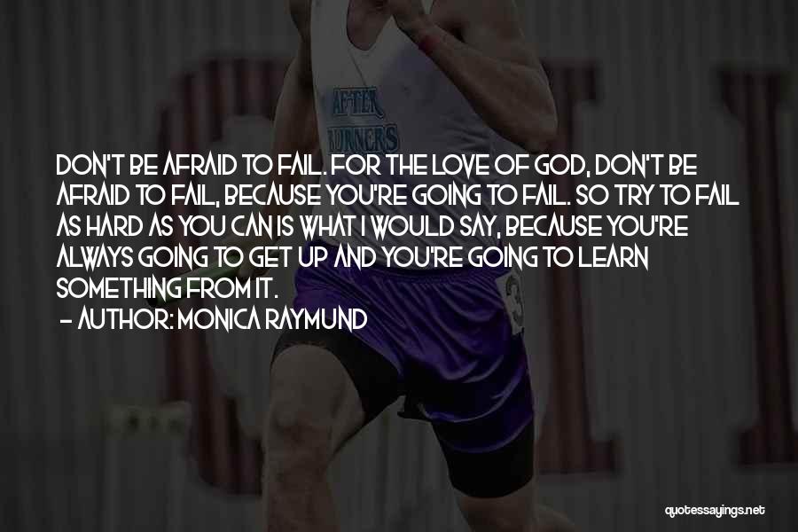 Monica Raymund Quotes: Don't Be Afraid To Fail. For The Love Of God, Don't Be Afraid To Fail, Because You're Going To Fail.