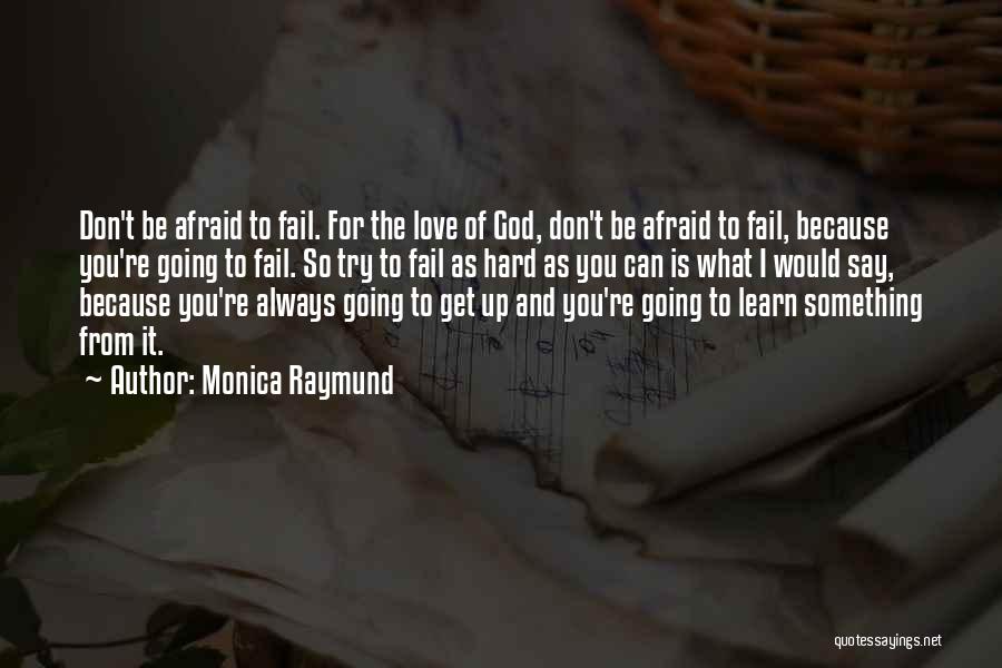 Monica Raymund Quotes: Don't Be Afraid To Fail. For The Love Of God, Don't Be Afraid To Fail, Because You're Going To Fail.