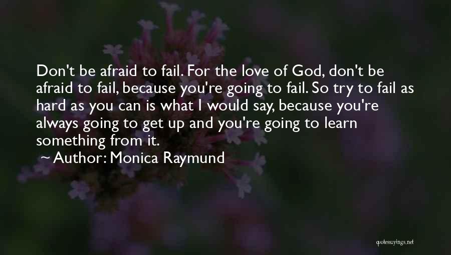 Monica Raymund Quotes: Don't Be Afraid To Fail. For The Love Of God, Don't Be Afraid To Fail, Because You're Going To Fail.