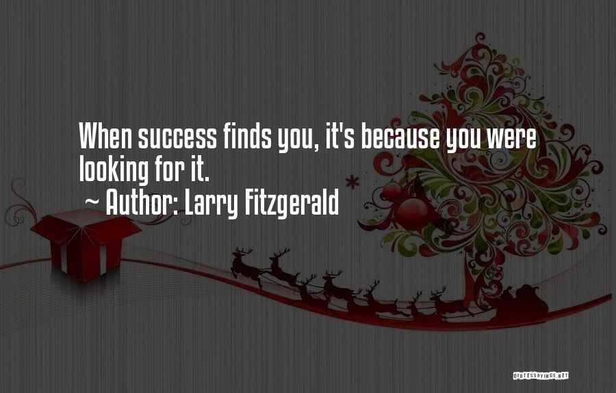 Larry Fitzgerald Quotes: When Success Finds You, It's Because You Were Looking For It.